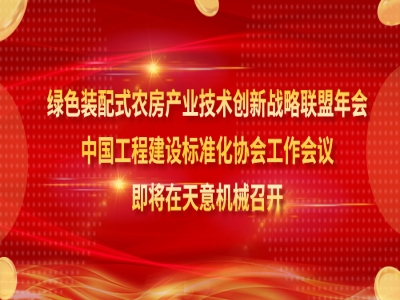 綠色裝配式農房產業(yè)技術創(chuàng)新戰(zhàn)略聯盟年會、中國工程建設標準化協(xié)會工作會議即將在天意機械召開